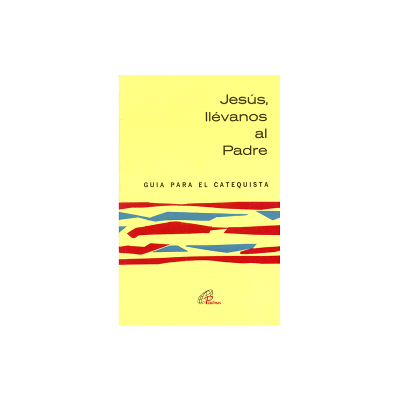 Jesús llévanos al Padre, guía para el catequista